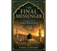 THE FINAL MESSENGER: A Narrative Life of Prophet Muhammad
