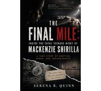 The Final Mile: Inside the Fatal Teenage Night of Mackenzie Shirilla: A True Story of Emotion, Speed, and Consequences