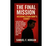 The Final Mission: Decoding Ethan Hunt’s Legacy: A Deep Dive into Mission: Impossible - The Final Reckoning, Exploring Its High-Octane Action, Emotional Depth, and Lasting Impact on the Action Genre
