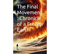 The Final Movement : Chronicle of a Frozen Earth: When dawn no longer rises and dusk never falls (Impossible Realms)