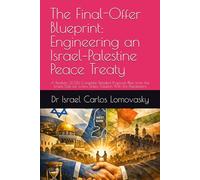 The Final-Offer Blueprint: Engineering an Israel-Palestine Peace Treaty: A Realistic 2026 Complete Detailed Proposal Plan from the Israeli Side for a ... Blueprint for Israeli-Palestinian Partition)