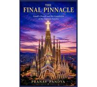 THE FINAL PINNACLE Gaudí's Dream and the Completion of the Sagrada Família
