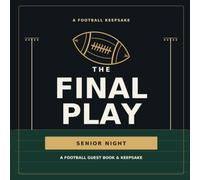 The Final Play: A Football Senior Night Guest Book & Keepsake: Team Memories, Coach and Teammate Messages, Family Letters, Autographs, and Senior Season Photos