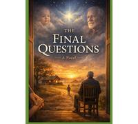 The Final Questions: A Philosophical Novel on Birth, Family, Repetition, Duty, Death, and the Search for Human Purpose