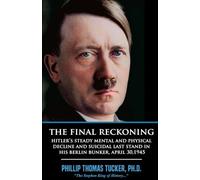 The Final Reckoning: Hitler’s Steady Mental and Physical Decline and Suicidal Last Stand in His Berlin Bunker, April 30,1945