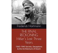 THE FINAL RECKONING Hitler's Last Three Years.: 1943-1945 Secrets, Deceptions & the Architecture of Doom: 7 (Commanders of Evil)