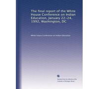 The final report of the White House Conference on Indian Education, January 22-24, 1992, Washington, DC: Volume 2
