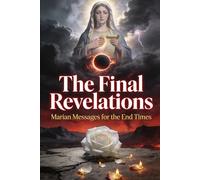 The Final Revelations: Marian Messages for the End Times