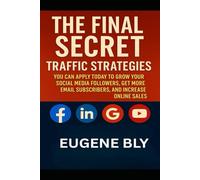 The Final Secret Traffic Strategies: You Can Apply Today To Grow Your Social Media Followers, Get More Email Subscribers, and Increase Online Sales
