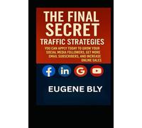 The Final Secret Traffic Strategies: You Can Apply Today To Grow Your Social Media Followers, Get More Email Subscribers, and Increase Online Sales