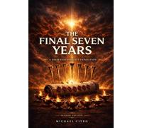 The Final Seven Years: A Dispensational Commentary on Revelation Exploring the Judgments, Mercy, and Majesty of Christ in the Last Days