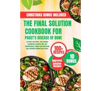 THE FINAL SOLUTION COOKBOOK FOR PAGET'S DISEASE OF BONE: Eat well, feel better, stay healthy confidently, practice 100+ anti inflammatory recipes and bring back your activities without any stress.