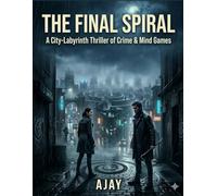 The Final Spiral: A City-Labyrinth Thriller of Crime & Mind Games