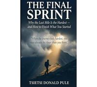 THE FINAL SPRINT: Why the Last Mile Is the Hardest - and How to Finish What You Started