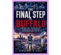 THE FINAL STEP IN BUFFALO: Championship Years, Four Super Bowl Runs, the Josh Allen Era, the 2026 Season, and Western New York's Pursuit of Football's Greatest Prize
