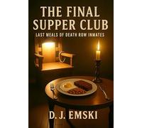 The Final Supper Club: Last Meals of Death Row Inmates (The Final Supper Series)