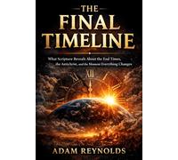 The Final Timeline: What Bible Prophecy Reveals About the End Times-and Where We Are Now