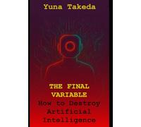 THE FINAL VARIABLE: How to Destroy Artificial Intelligence: 2