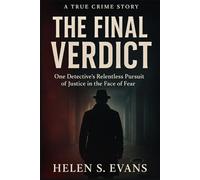 THE FINAL VERDICT: A True Crime Story: One Detective’s Relentless Pursuit of Justice in the Face of Fear