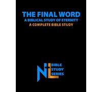 THE FINAL WORD: A Biblical Study of Eternity: A Complete Bible Study (Northern Light Ministry Bible Study Series)