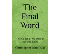The Final Word: The Codex of Maeron of Ash and Light (The Codex Cycle)