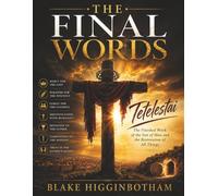 THE FINAL WORDS: Tetelestai - The Finished Work of the Son of Man and the Restoration of All Things