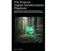 The Finance Digital Transformation Playbook: A Practical Guide for High-Performing Finance Teams to Solidify Processes, Transform Data, & Leverage Technology (THE FP&A TRILOGY)