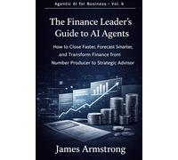 The Finance Leader’s Guide to AI Agents: How to Close Faster, Forecast Smarter, and Transform Finance from Number Producer to Strategic Advisor