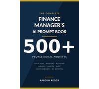 The Finance Manager's AI Prompt Book: 500+ Professional Prompts for Collections, Reporting, Budgeting, Variance Analysis, Audit and Month-End Close
