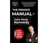 The Finance Manual of John Neely Kennedy: A No-Nonsense Guide to Killing Debt, Outsmarting High-IQ Idiots, and Protecting Your Wealth from Washington Double-Talk