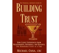 The Financial Advisor's Guide to Building Trust: How Financial Professionals Grow Relationships, Referrals, and Revenue-One Memorable Event at a Time