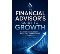 The Financial Advisor's Guide to Growth: Marketing Mastery & Practice Transitions