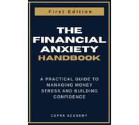 The Financial Anxiety Handbook A Practical Guide to Managing Money Stress and Building Confidence