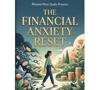 The Financial Anxiety Reset: A 90-Day Guided Workbook to Heal Your Relationship with Money, Stop Impulsive Spending, and Build Wealth Without Stress