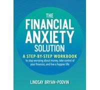 The Financial Anxiety Solution: A Step-by-Step Workbook to Stop Worrying about Money, Take Control of Your Finances, and Live a Happier Life