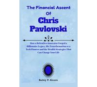 The Financial Ascent Of Chris Pavlovski: The Story of an Ambitious Outsider to Rumble CEO and Modern Billionaire, Transforming Bold Risks and Digital ... and the Wealth Principles to Guide You