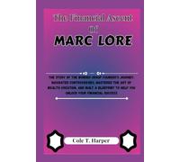 The Financial Ascent Of Marc Lore: The Story of the Wonder Group Founder’s Journey, Navigated Controversies, Mastered the Art of Wealth Creation, and ... (The Financial Rise Of Billionaire Titans)
