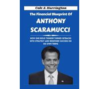The Financial Blueprint of Anthony Scaramucci: How one bold thinker turned setbacks into strategy and redefined success on his own terms (The Wealth Architects)