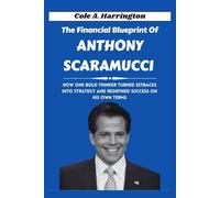 The Financial Blueprint of Anthony Scaramucci: How one bold thinker turned setbacks into strategy and redefined success on his own terms (The Wealth Architects)