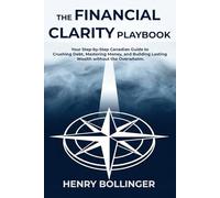 The Financial Clarity Playbook: Your Step-by-Step Canadian Guide to Crushing Debt, Mastering Money, and Building Lasting Wealth without the Overwhelm.