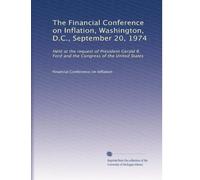 The Financial Conference on Inflation, Washington, D.C., September 20, 1974: Held at the request of President Gerald R. Ford and the Congress of the United States