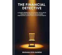 The Financial Detective: A Guided Workbook for Reading the Clues in Financial Statements and Building Unshakeable Conviction in Your Investments