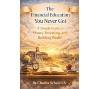 The Financial Education You Never Got: A Simple Guide to Money, Investing, and Building Wealth!
