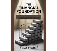 The Financial Foundation: A No-Nonsense Guide to Mastering Your Money, Eliminating Debt, and Building the Secure Base You Need Before You Invest a Single Dollar