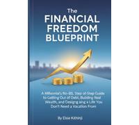 The Financial Freedom Blueprint: A Millennial's No-BS, Step-by-Step Guide to Getting Out of Debt, Building Real Wealth, and Designing a Life You Don’t Need a Vacation From