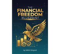 The Financial Freedom Blueprint: Master the Money Mindset, Build Lasting Wealth, and Create a Life You Don’t Need a Vacation From