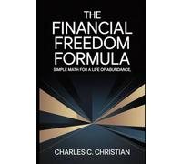 THE FINANCIAL FREEDOM FORMULA: Simple Math for a Life of Abundance