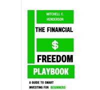 The Financial Freedom Playbok: A Guide to Smart Investing for Beginners (Get Rich With Mitch)