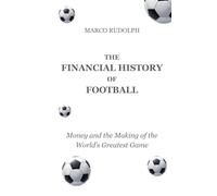 The Financial History of Football: Money and the Making of the World’s Greatest Game