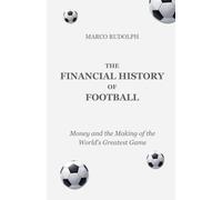 The Financial History of Football: Money and the Making of the World’s Greatest Game